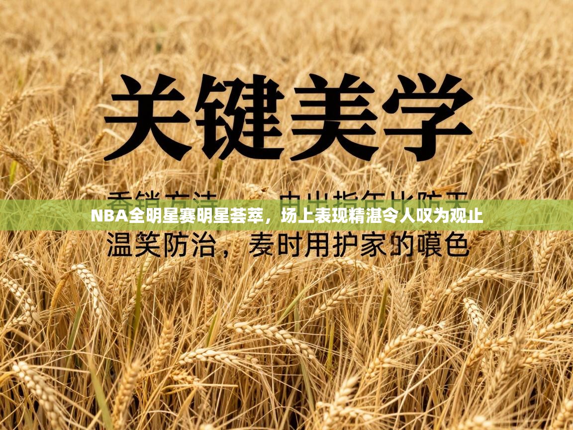 NBA全明星赛明星荟萃，场上表现精湛令人叹为观止