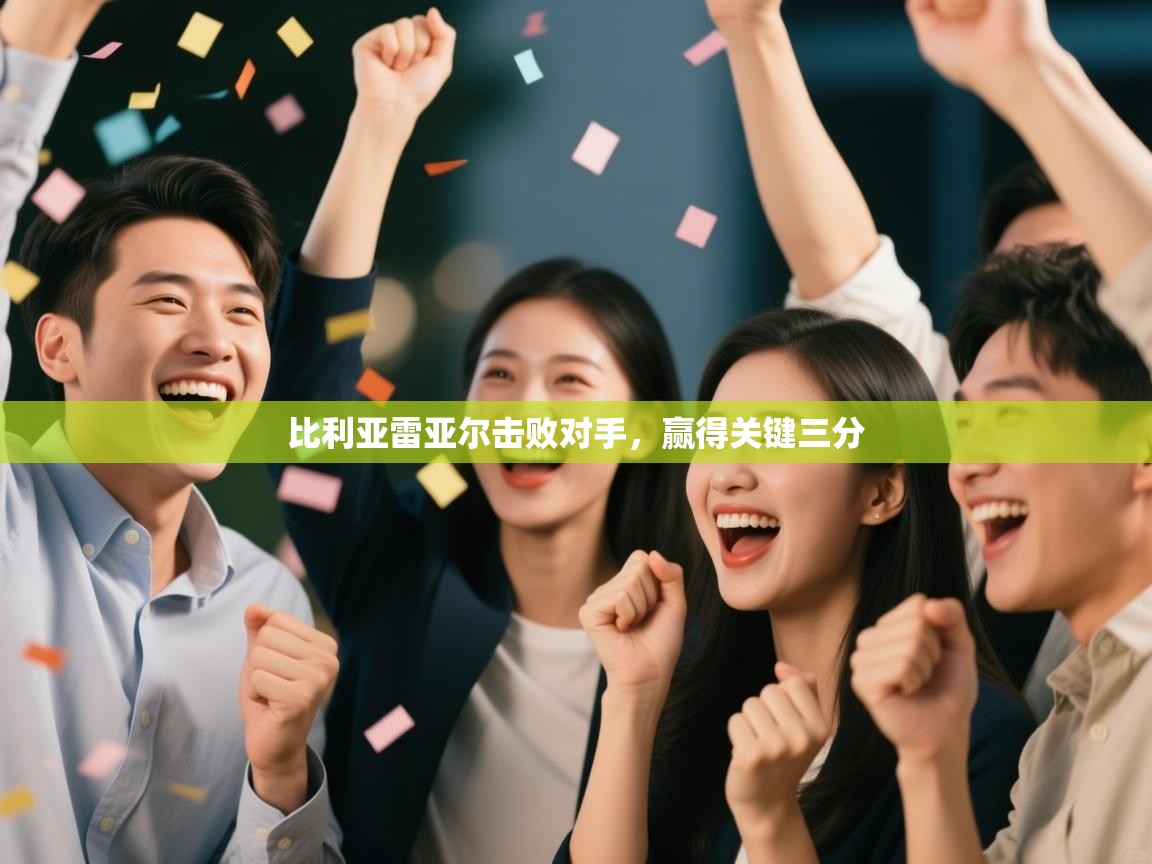 比利亚雷亚尔击败对手，赢得关键三分