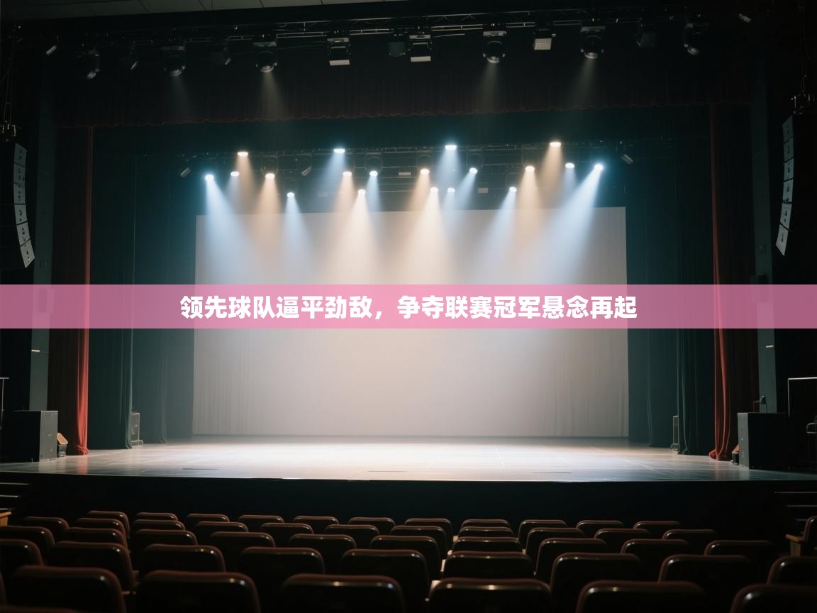 领先球队逼平劲敌，争夺联赛冠军悬念再起